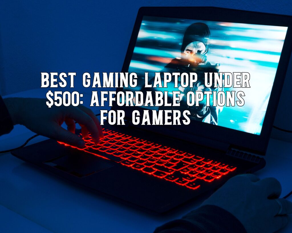 Best Gaming Laptop Under $500: Affordable Options for Gamers
