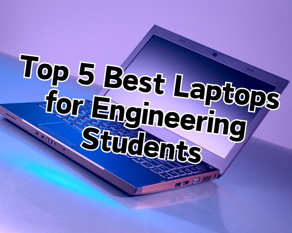 Top 5 Best Laptops for Engineering Students