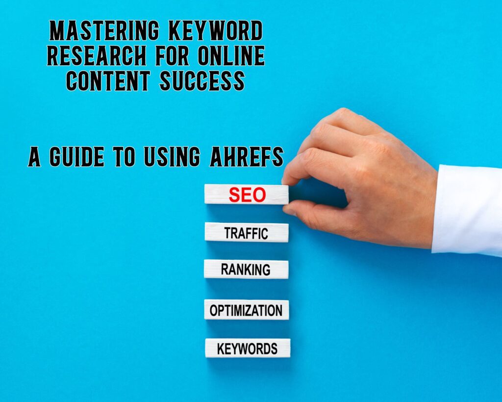 Mastering Keyword Research for Online Content Success: A Guide to Using Ahrefs