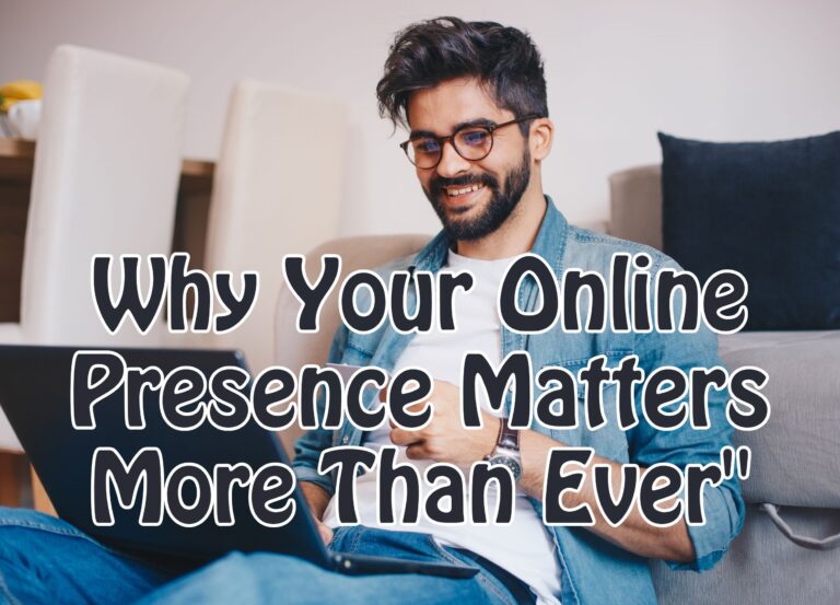 Why Your Online Presence Matters More Than Ever”