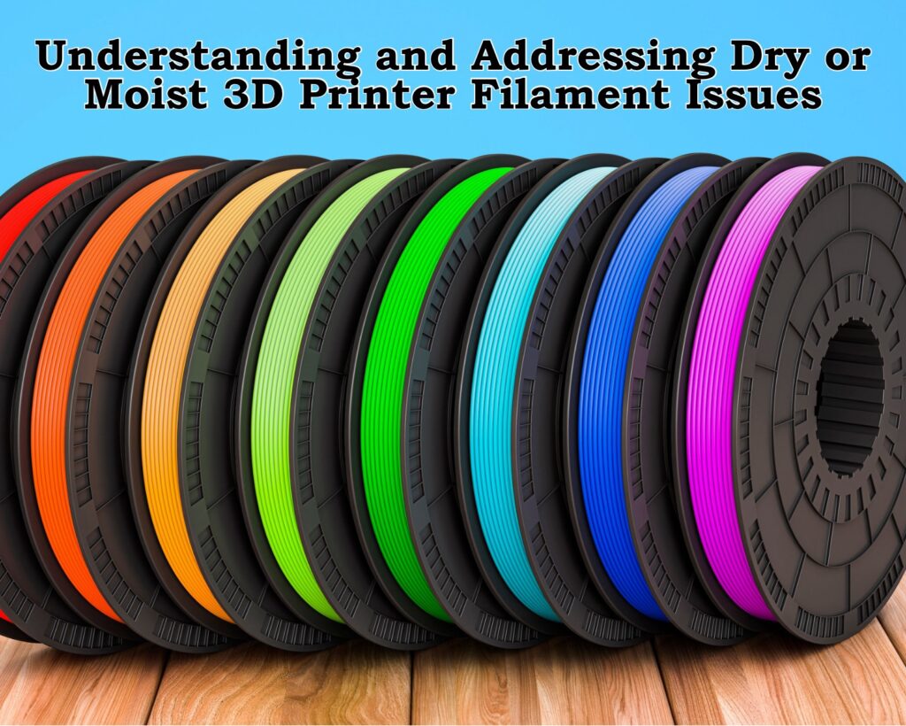 Understanding and Addressing Dry or Moist 3D Printer Filament Issues