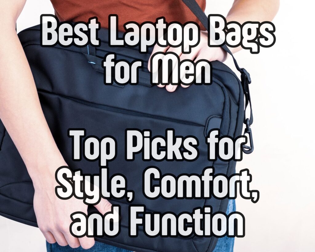 Best Laptop Bags for Men: Top Picks for Style, Comfort, and Function